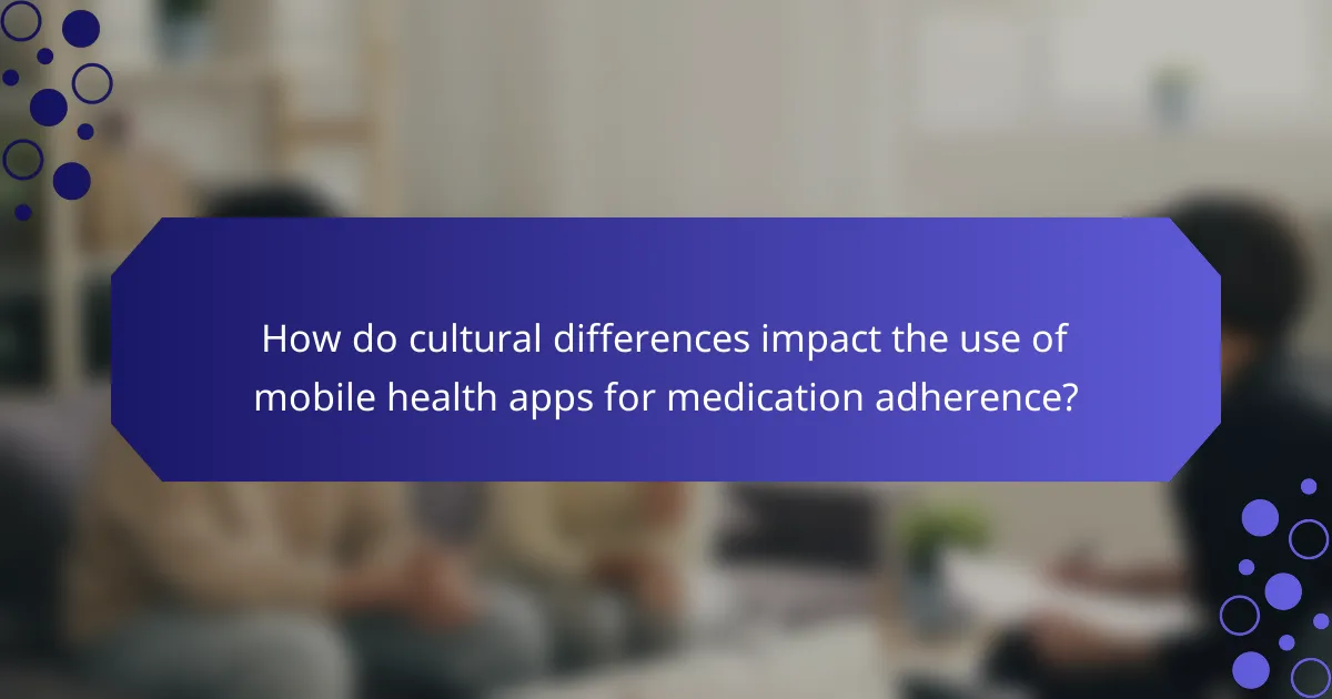 How do cultural differences impact the use of mobile health apps for medication adherence?
