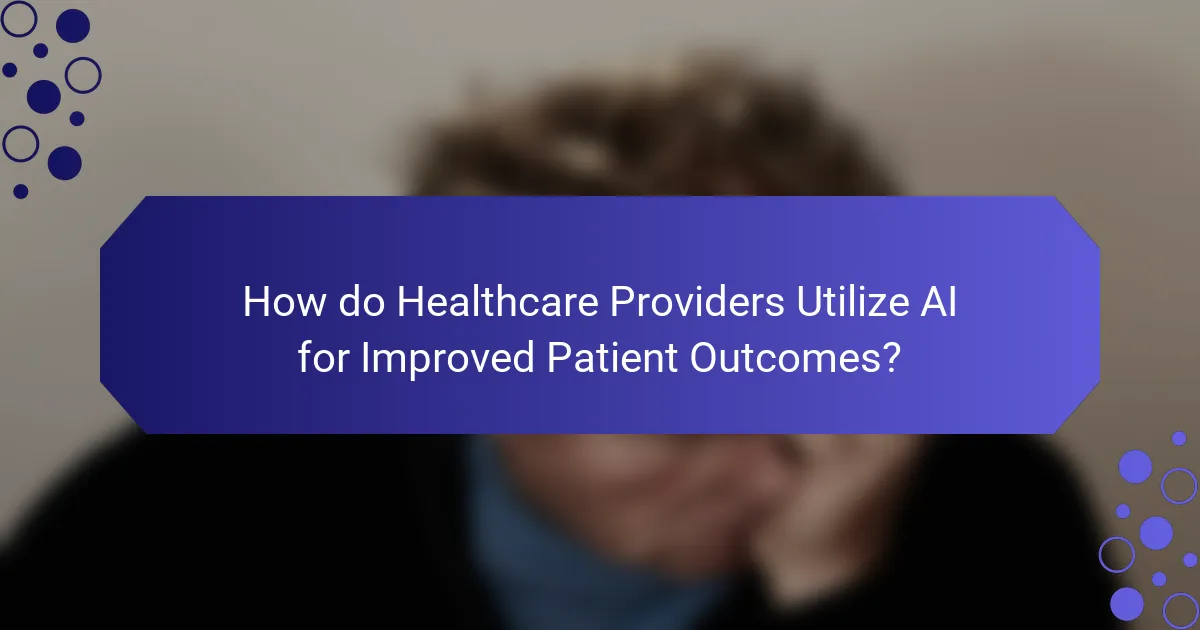 How do Healthcare Providers Utilize AI for Improved Patient Outcomes?