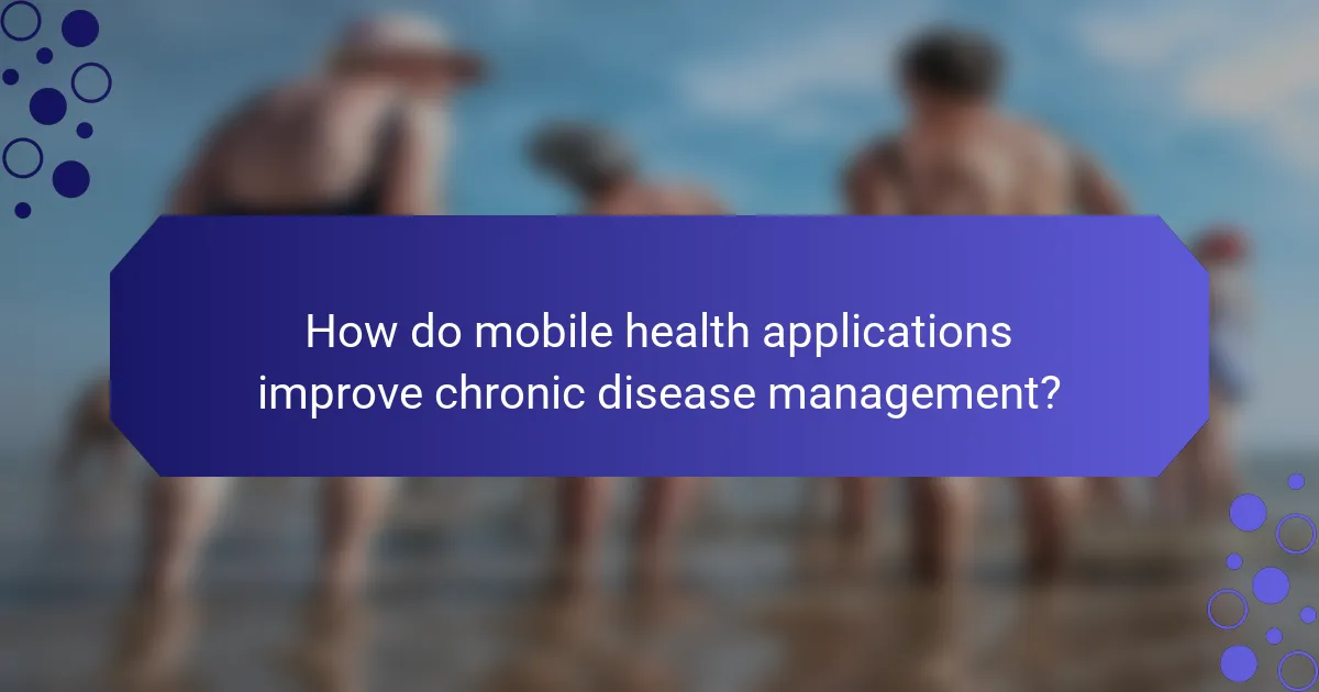 How do mobile health applications improve chronic disease management?