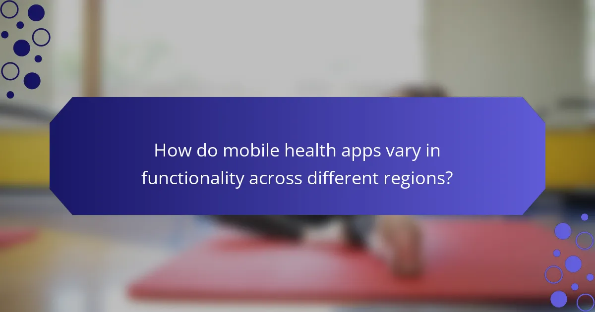 How do mobile health apps vary in functionality across different regions?