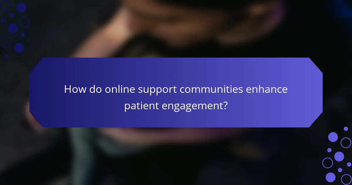 How do online support communities enhance patient engagement?