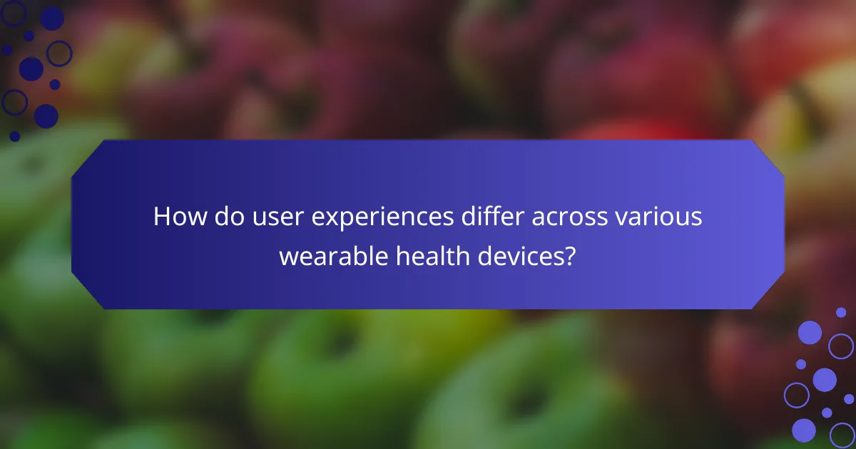 How do user experiences differ across various wearable health devices?