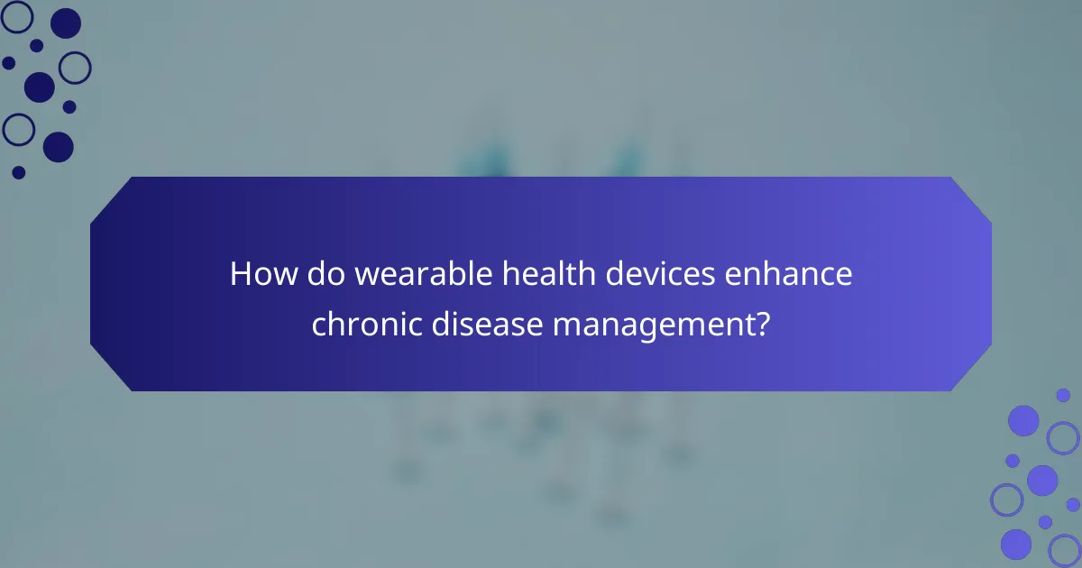 How do wearable health devices enhance chronic disease management?