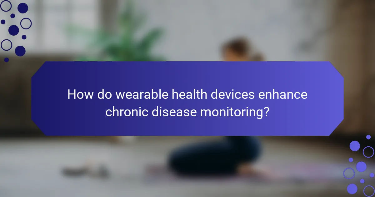 How do wearable health devices enhance chronic disease monitoring?