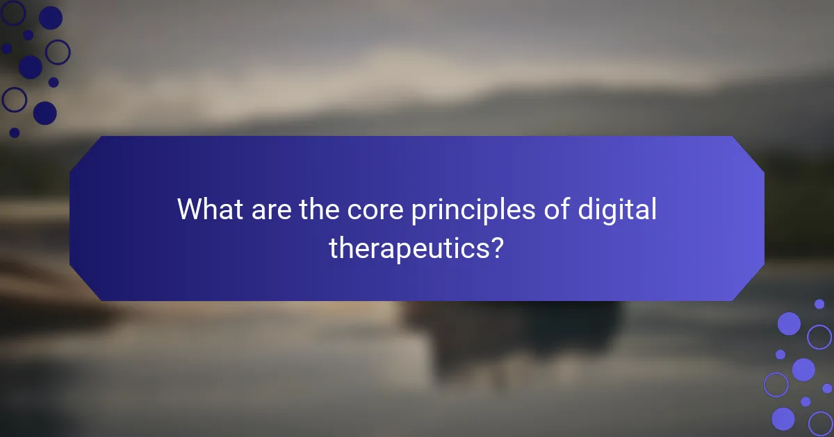 What are the core principles of digital therapeutics?
