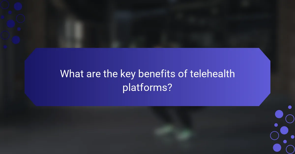 What are the key benefits of telehealth platforms?