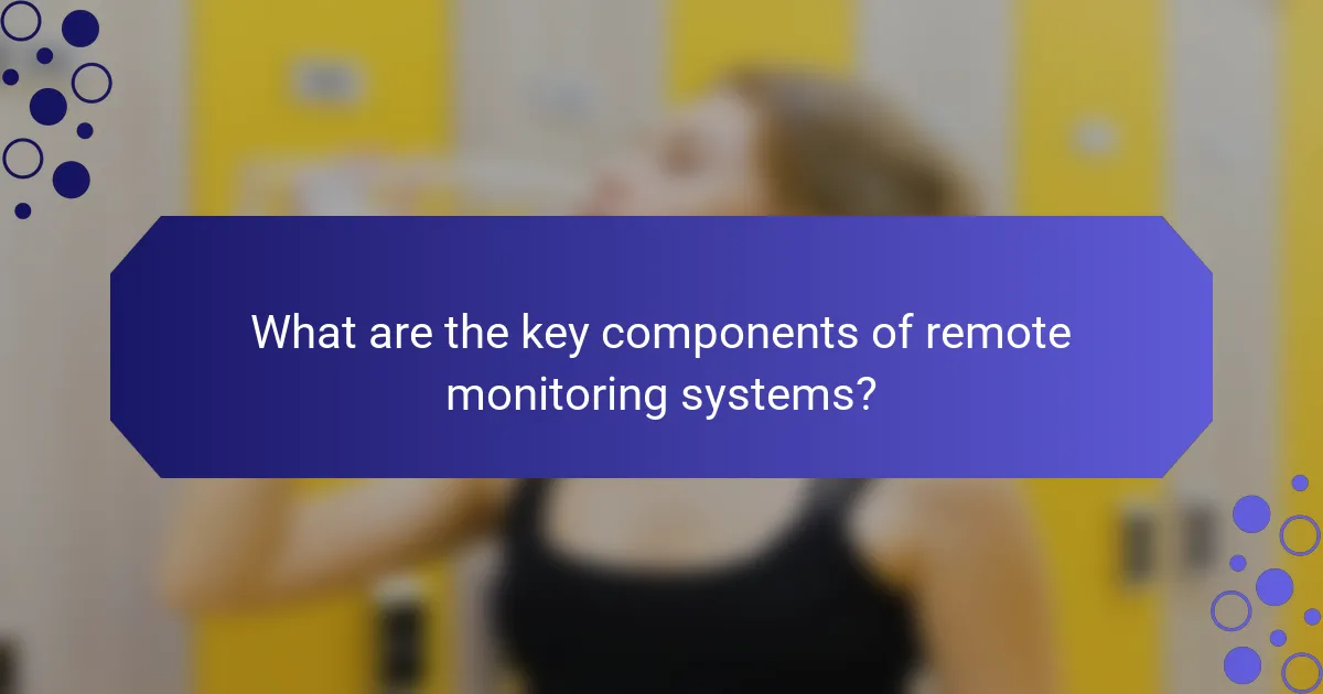 What are the key components of remote monitoring systems?