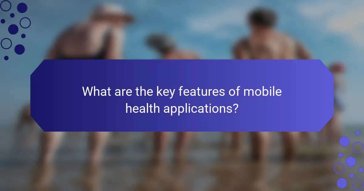 What are the key features of mobile health applications?