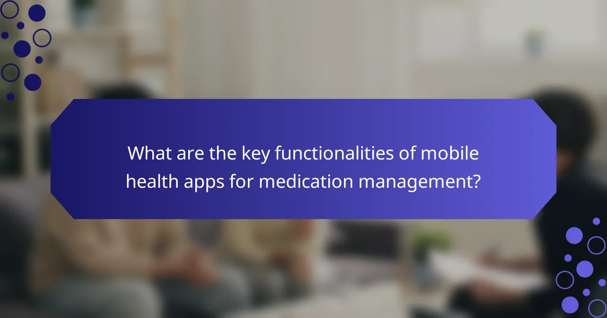 What are the key functionalities of mobile health apps for medication management?