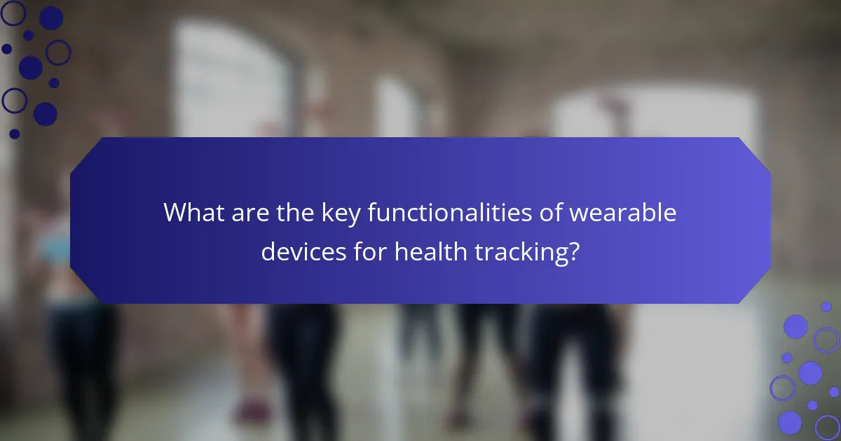 What are the key functionalities of wearable devices for health tracking?