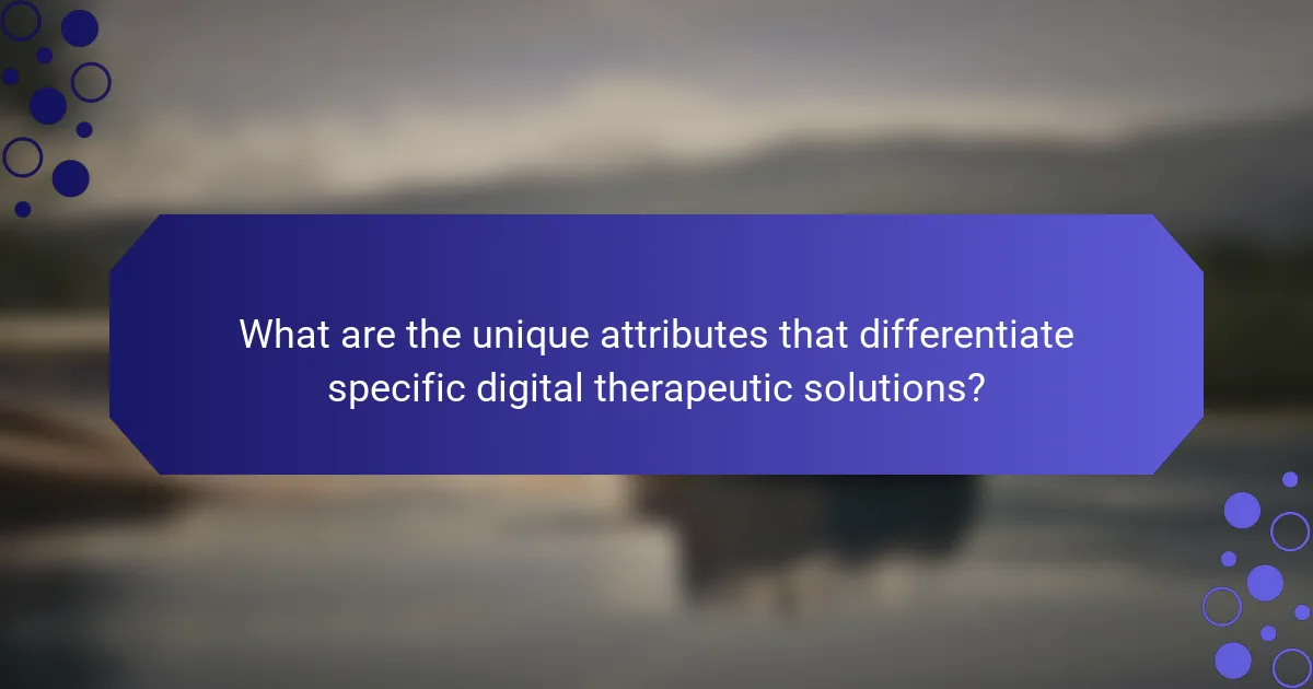 What are the unique attributes that differentiate specific digital therapeutic solutions?