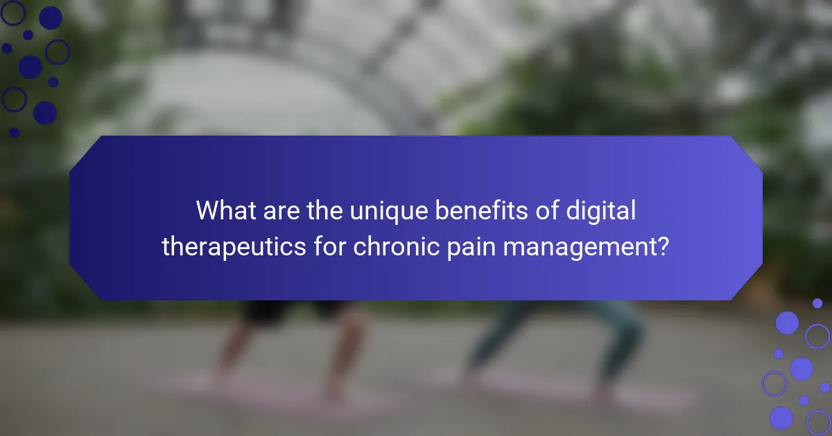 What are the unique benefits of digital therapeutics for chronic pain management?