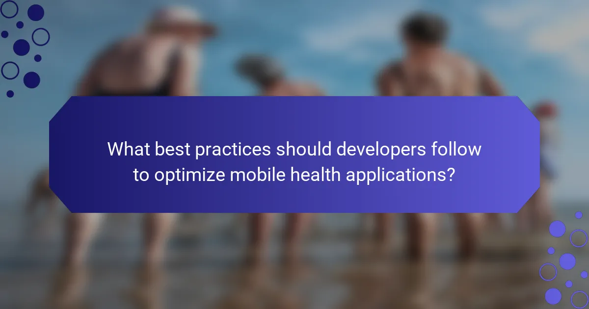 What best practices should developers follow to optimize mobile health applications?