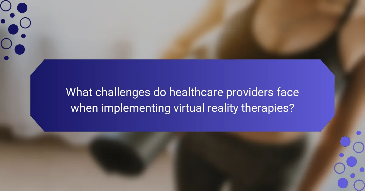 What challenges do healthcare providers face when implementing virtual reality therapies?