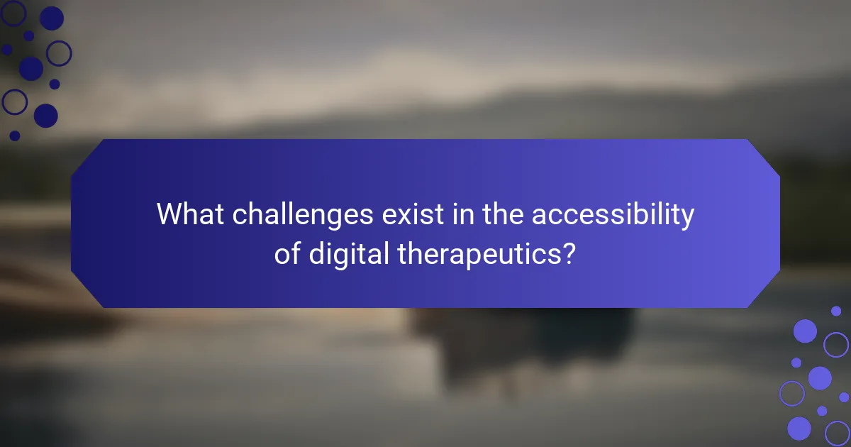 What challenges exist in the accessibility of digital therapeutics?