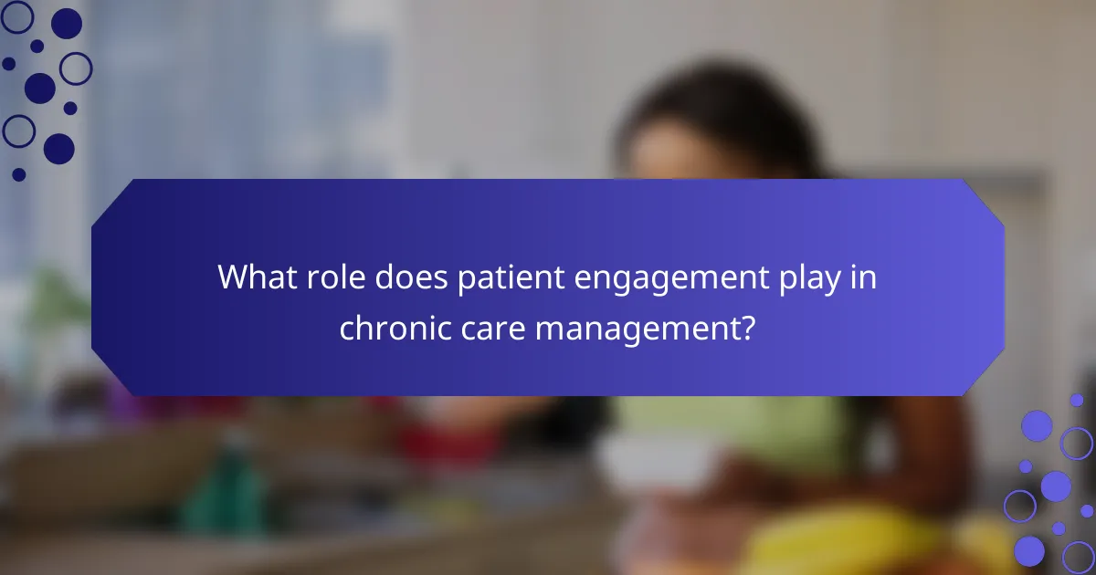 What role does patient engagement play in chronic care management?