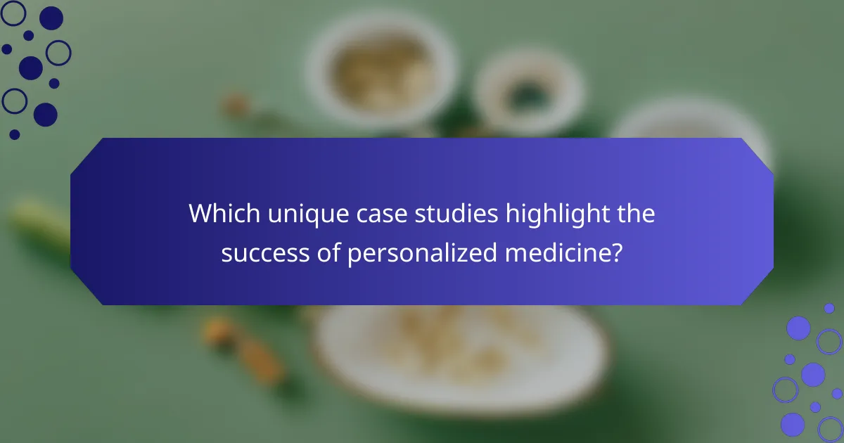 Which unique case studies highlight the success of personalized medicine?